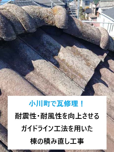 小川町で瓦修理！耐震性・耐風性を向上させるガイドライン工法を用いた棟の積み直し工事